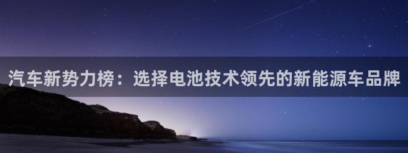优发国际官方网手机版下载：汽车新势力榜：选择电池技术领先的新能源车品牌