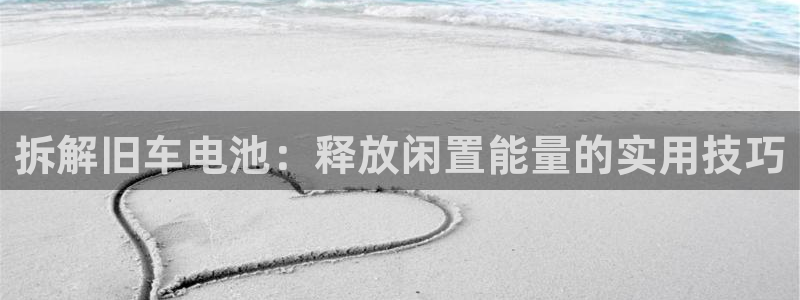 优发国际安卓版下载安装：拆解旧车电池：释放闲置能量的实用技巧