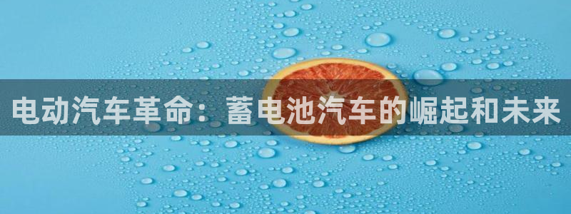 优发国际登录首页：电动汽车革命：蓄电池汽车的崛起和未来